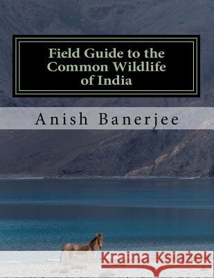 Field Guide to the Common Wildlife of India Mr Anish Banerjee 9781725038356 Createspace Independent Publishing Platform - książka