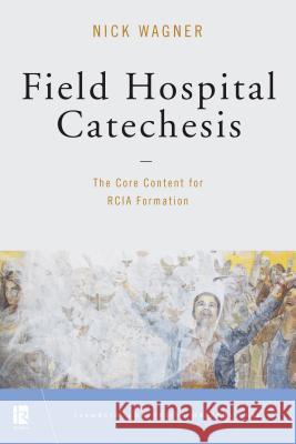 Field Hospital Catechesis: The Core Content for RCIA Formation Nick Wagner 9780814644669 Liturgical Press - książka