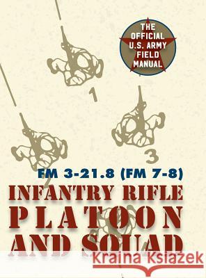 Field Manual FM 3-21.8 (FM 7-8) The Infantry Rifle Platoon and Squad March 2007 United States Government Us Army 9781626544628 Silver Rock Publishing - książka