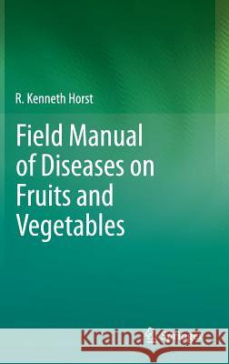 Field Manual of Diseases on Fruits and Vegetables R. Kenneth Horst 9789400759732 Springer - książka