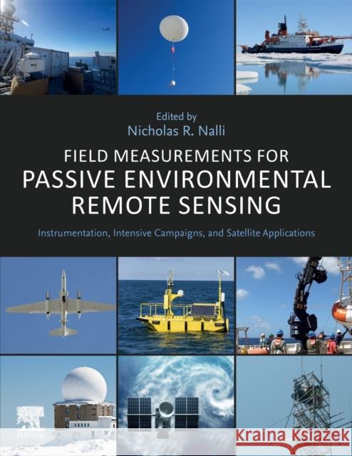 Field Measurements for Passive Environmental Remote Sensing: Instrumentation, Intensive Campaigns, and Satellite Applications Nicholas R. Nalli 9780128239537 Elsevier - książka