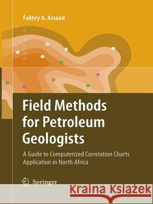Field Methods for Petroleum Geologists: A Guide to Computerized Lithostratigraphic Correlation Charts Case Study: Northern Africa Fakhry A. Assaad 9783642097652 Springer-Verlag Berlin and Heidelberg GmbH &  - książka