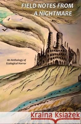 Field Notes from a Nightmare: An Anthology of Ecological Horror Alex Ebenstein 9781737974017 Alexander Ebenstein - książka