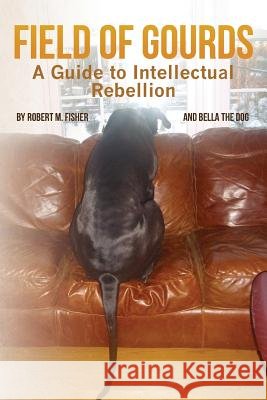 Field of Gourds: A Guide to Intellectual Rebellion Robert M. Fisher 9781479156498 Createspace - książka