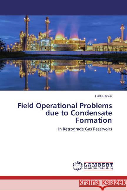 Field Operational Problems due to Condensate Formation : In Retrograde Gas Reservoirs Parvizi, Hadi 9783659973567 LAP Lambert Academic Publishing - książka