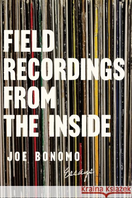 Field Recordings from the Inside: Essays Joe Bonomo 9781593766627 Soft Skull Press - książka