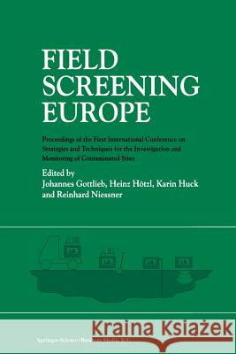 Field Screening Europe: Proceedings of the First International Conference on Strategies and Techniques for the Investigation and Monitoring of Gottlieb, Johannes 9789401071598 Springer - książka