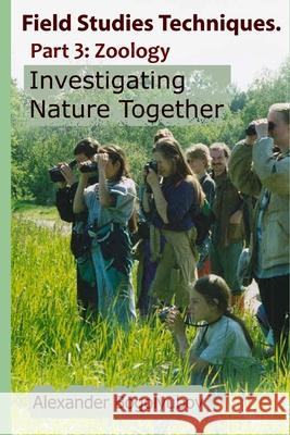 Field Studies Techniques. Part 3. Zoology: Investigating Nature Together Michael Brody Tatiana Tatarinova Alexander Bogolyubov 9781660990375 Independently Published - książka