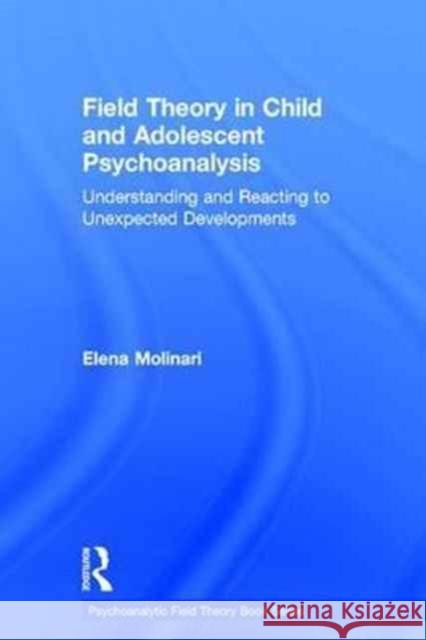 Field Theory in Child and Adolescent Psychoanalysis: Understanding and Reacting to Unexpected Developments Elena Molinari 9781138686724 Routledge - książka