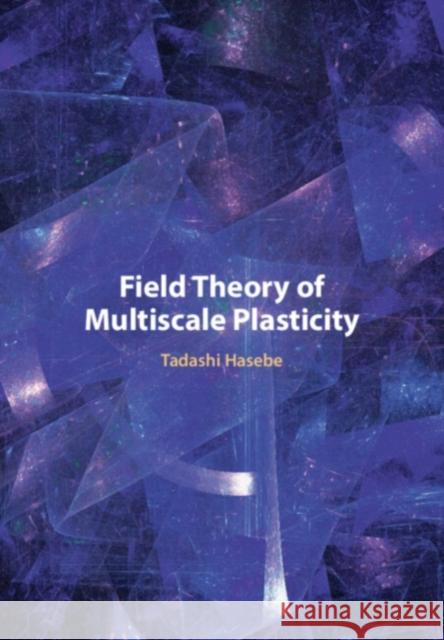 Field Theory of Multiscale Plasticity Tadeshi (Kobe University, Japan) Hasebe 9781108836609 Cambridge University Press - książka