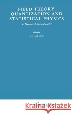 Field Theory, Quantization and Statistical Physics: In Memory of Bernard Jouvet Tirapegui, E. 9789027711281 Springer - książka