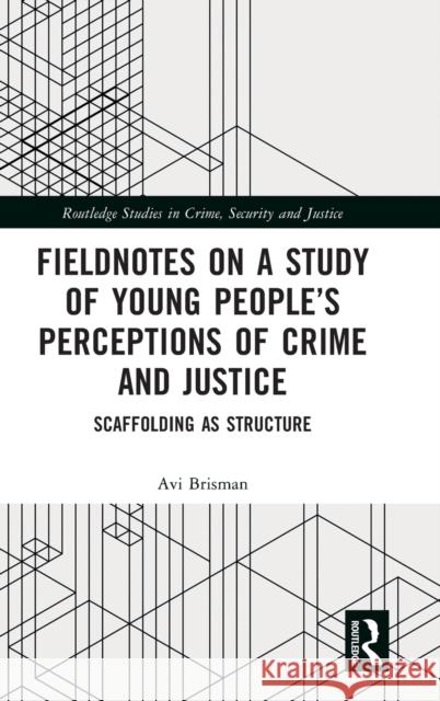 Fieldnotes on a Study of Young People's Perceptions of Crime and Justice: Scaffolding as Structure Avi Brisman 9781138552517 Routledge - książka