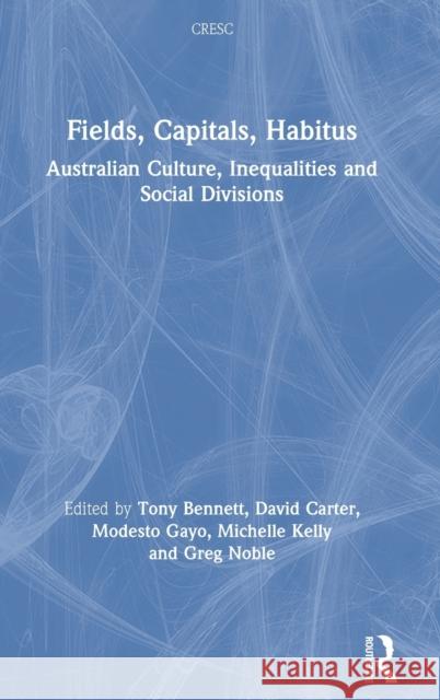 Fields, Capitals, Habitus: Australian Culture, Inequalities and Social Divisions Bennett, Tony 9781138392298 Routledge - książka