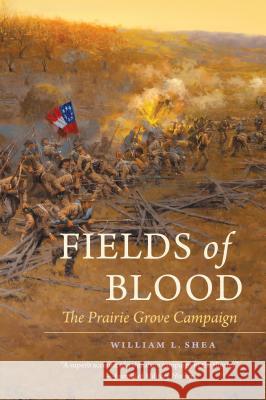 Fields of Blood: The Prairie Grove Campaign Shea, William L. 9781469609898 University of North Carolina Press - książka