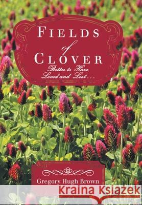 Fields of Clover: Better to Have Loved and Lost... Gregory Hugh Brown 9781954932302 Gregory Hugh Brown - książka