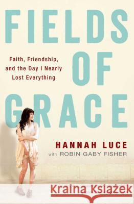 Fields of Grace: Faith, Friendship, and the Day I Nearly Lost Everything Hannah Luce Robin Gaby Fisher 9781476729619 Atria Books - książka