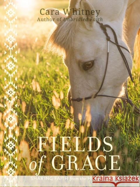 Fields of Grace: Sharing Faith from the Horse Farm Cara Whitney Michael Ross 9781400220090 Thomas Nelson - książka