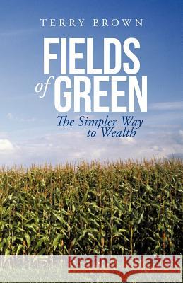 Fields of Green: The Simpler Way to Wealth Brown, Terry 9781475954586 iUniverse.com - książka