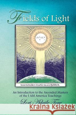 Fields of Light: An Introduction to the Ascended Masters of the I AM America Teachings Lori Adaile Toye, Lenard Toye, Elaine Cardall 9781880050613 I Am America Seventh Ray Publishing - książka