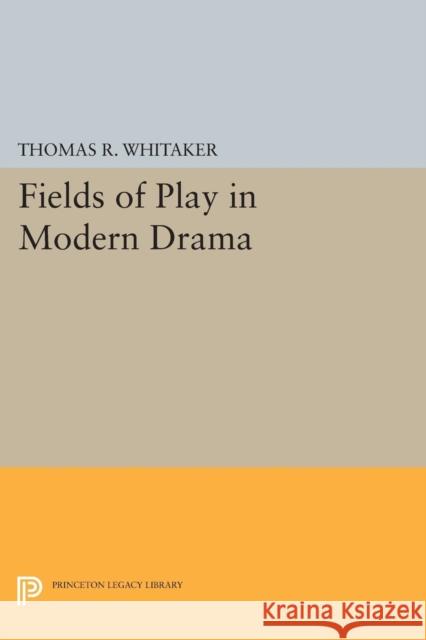 Fields of Play in Modern Drama Thomas R. Whitaker 9780691607726 Princeton University Press - książka