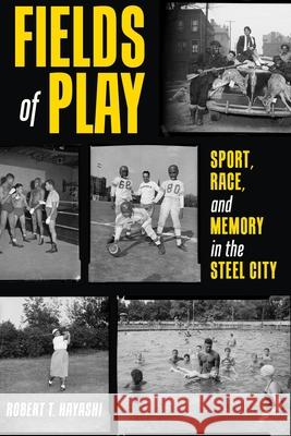 Fields of Play: Sport, Race, and Memory in the Steel City Robert Hayashi 9780822947844 University of Pittsburgh Press - książka