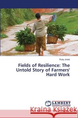 Fields of Resilience: The Untold Story of Farmers' Hard Work Ruby Jindal 9786207651672 LAP Lambert Academic Publishing - książka