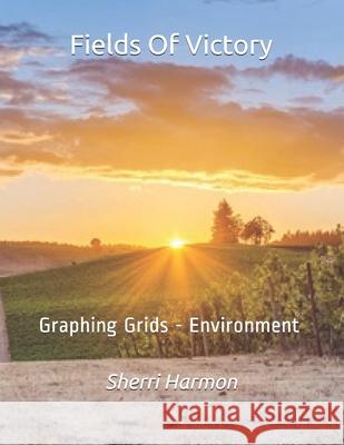 Fields Of Victory: Graphing Grids - Environment Sherri Lynne Harmon 9781706289678 Independently Published - książka