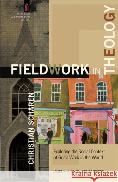 Fieldwork in Theology: Exploring the Social Context of God's Work in the World Christian Scharen James Smith 9780801049309 Baker Academic - książka