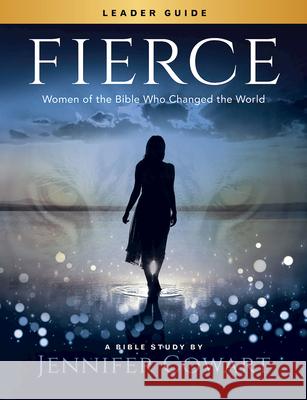 Fierce - Women's Bible Study Leader Guide: Women of the Bible Who Changed the World Jennifer Cowart 9781501882920 Abingdon Press - książka