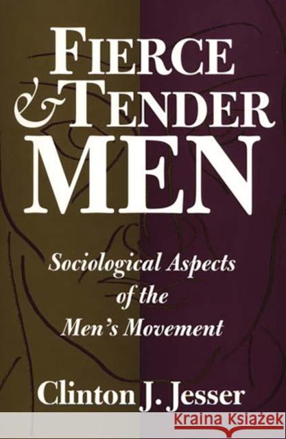 Fierce and Tender Men: Sociological Aspects of the Men's Movement Jesser, Clinton J. 9780275955212 Praeger Publishers - książka