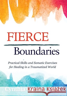 Fierce Boundaries: Practical Skills and Somatic Exercises for Healing in a Traumatized World Cynthia Garner 9798990415126 Safe Within Publications - książka