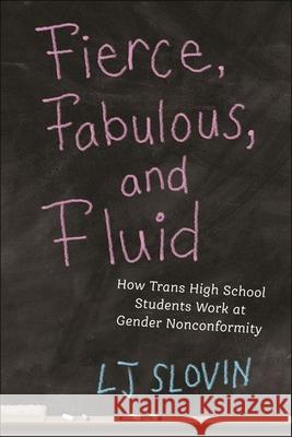 Fierce, Fabulous, and Fluid: How Trans High School Students Work at Gender Nonconformity Lj Slovin 9781479819591 New York University Press - książka