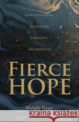 Fierce Hope: Hope for the Weary, Disappointed, Devastated, and Indifferent Michelle Dwyer 9781486621996 Word Alive Press - książka