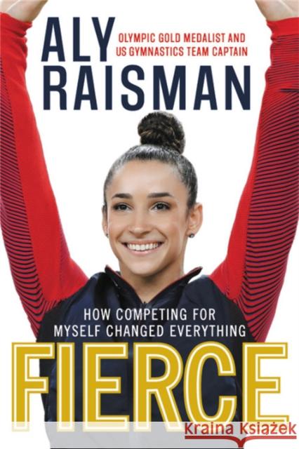 Fierce: How Competing for Myself Changed Everything Aly Raisman 9780316472685 Little, Brown Books for Young Readers - książka