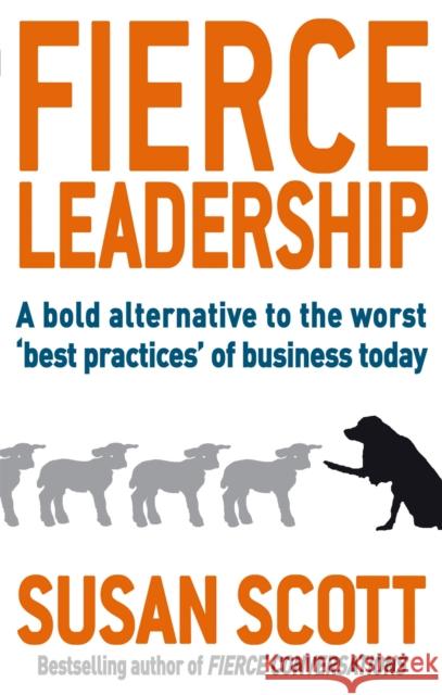 Fierce Leadership: A bold alternative to the worst 'best practices' of business today Susan Scott 9780749952648 Little, Brown Book Group - książka