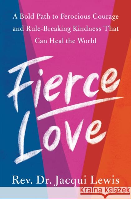 Fierce Love: A Bold Path to Ferocious Courage and Rule-Breaking Kindness That Can Heal the World Jacqueline J. Lewis 9780593233863 Harmony - książka