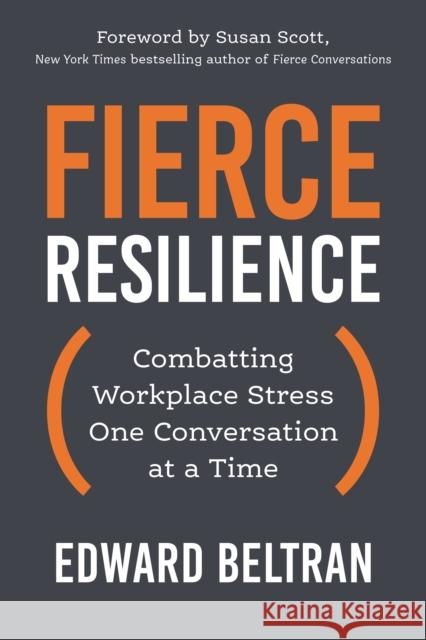 Fierce Resilience: Combatting Workplace Stress One Conversation at a Time Susan Scott 9781523007141 Berrett-Koehler Publishers - książka