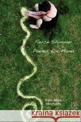 Fierce Shimmer: Poems for mama Hinchcliffe, Ellen Marie 9781475225778 Createspace - książka