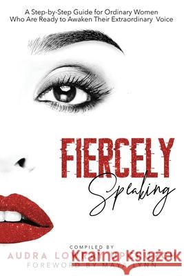 Fiercely Speaking: A Step-by-Step Guide for Ordinary Women Who Are Ready to Awaken Their Extraordinary Voice Audra Lowra 9781732300330 Upfam Group LLC - książka