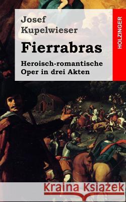 Fierrabras: Heroisch-romantische Oper in drei Akten Kupelwieser, Josef 9781482599350 Createspace - książka