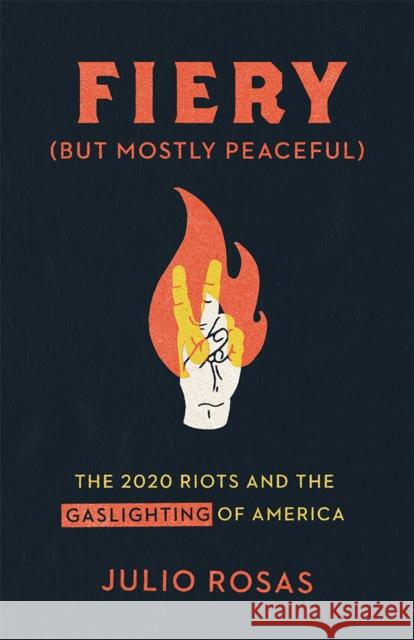 Fiery But Mostly Peaceful: The 2020 Riots and the Gaslighting of America Julio Rosas 9781956007022 DW Books - książka