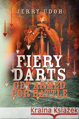 Fiery Darts: Get Armed For Battle: A Warfare Prayer Manual Vol. 1 Udoh, Jerry 9781456386627 Createspace - książka