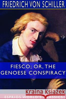 Fiesco; or, The Genoese Conspiracy (Esprios Classics) Friedrich Von Schiller 9781714326754 Blurb - książka