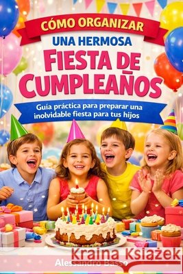 Fiesta de Cumpleaños: Guía práctica para preparar una inolvidable fiesta para tus hijos Basso, Alessandro 9798185546918 Independently Published - książka