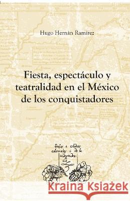 Fiesta, espect?culo y teatralidad en el M?xico de los conquistadores Hugo Hern?n Ram?re 9788484894414 Iberoamericana - książka