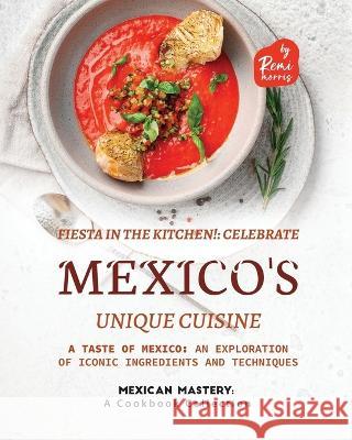 Fiesta in the Kitchen!: Celebrate Mexico's Unique Cuisine Remi Morris   9798386753757 Independently Published - książka