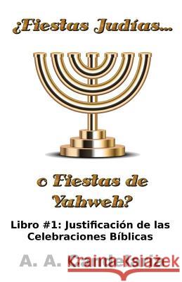 ¿Fiestas Judías o Fiestas de Yahweh? Libro 1: Justificación de las Celebraciones Bíblicas Candelaria, A. a. 9781495263569 Createspace - książka