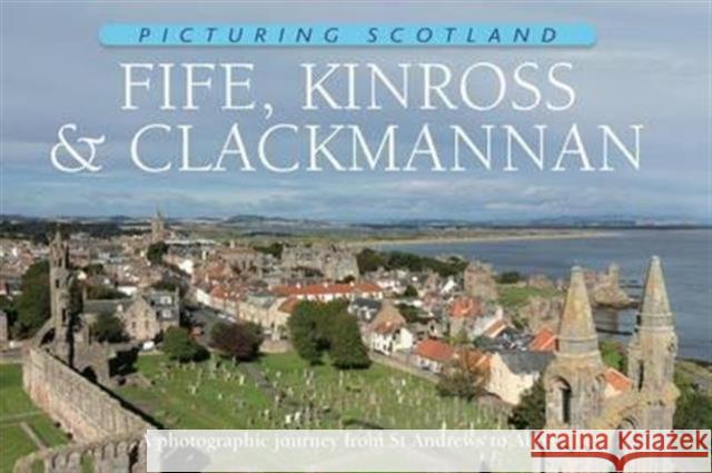 Fife, Kinross & Clackmannan: Picturing Scotland: A photographic journey from St Andrews to Alloa Colin Nutt 9781906549244 Ness Publishing - książka