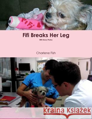 Fifi Breaks Her Leg Charlene Fish 9781304930569 Lulu.com - książka