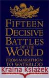 Fifteen Decisive Battles of the World: From Marathon to Waterloo Creasy, Edward S. 9780306805592 Da Capo Press